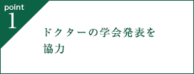 point1. ドクターの学会発表を協⼒